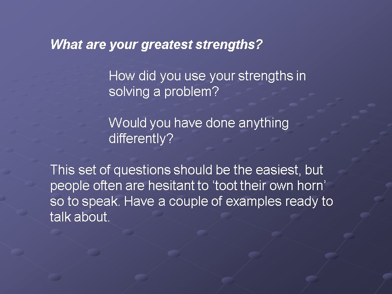 What are your greatest strengths?   How did you use your strengths in